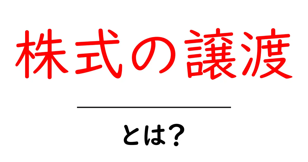 株式の譲渡とは?初心者でもわかる基本と手続きの解説共起語・同意語・対義語も併せて解説!