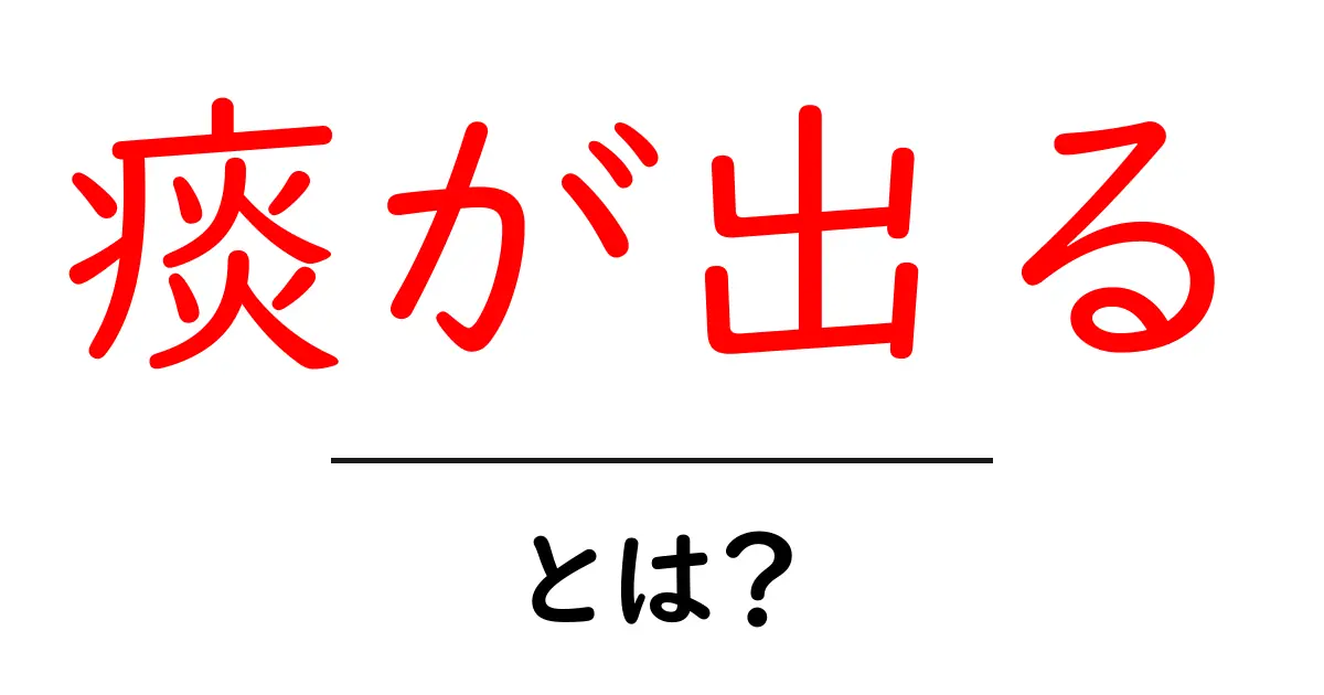 痰が出るとは？初心者向けにやさしく解説する健康ガイド共起語・同意語・対義語も併せて解説！