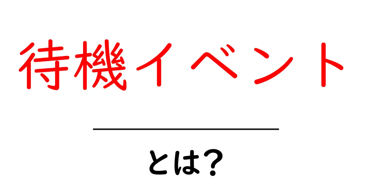 待機イベント・とは?初心者にもわかる基礎と使いどころ共起語・同意語・対義語も併せて解説!