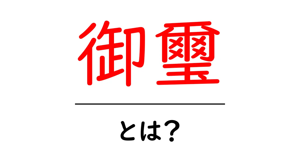御璽・とは？意味・起源・使い方を初心者にもわかるように解説共起語・同意語・対義語も併せて解説！
