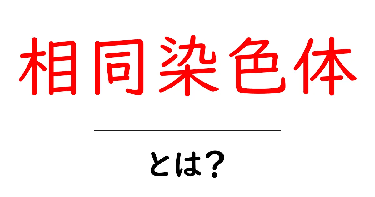 相同染色体とは？仕組みと役割を中学生にもわかる解説共起語・同意語・対義語も併せて解説！