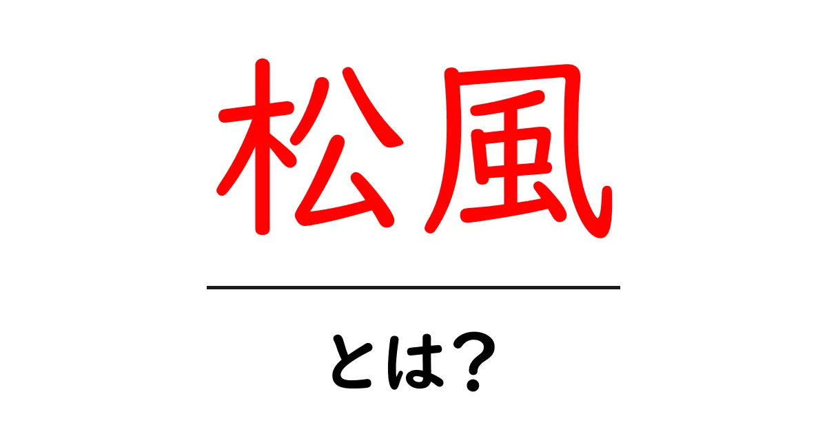 松風・とは？意味と使い方をわかりやすく解説する初心者ガイド共起語・同意語・対義語も併せて解説！