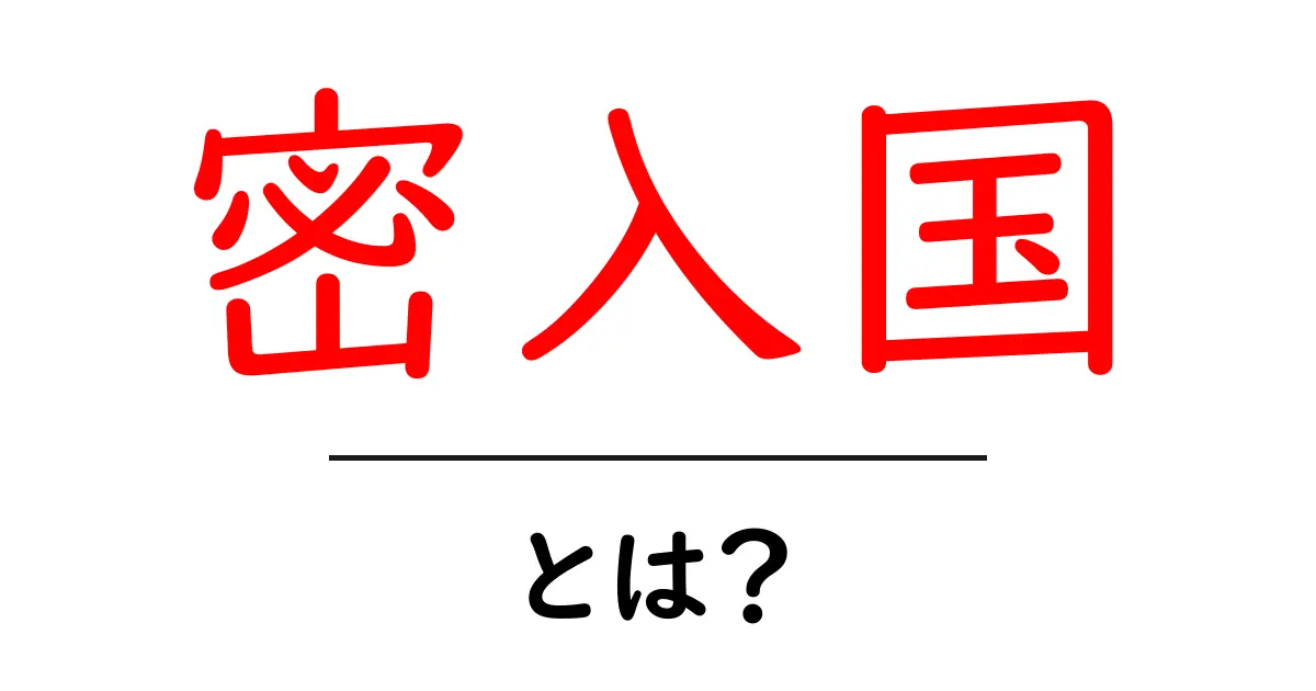 密入国・とは?初心者にも分かる基本ガイドと注意点共起語・同意語・対義語も併せて解説!