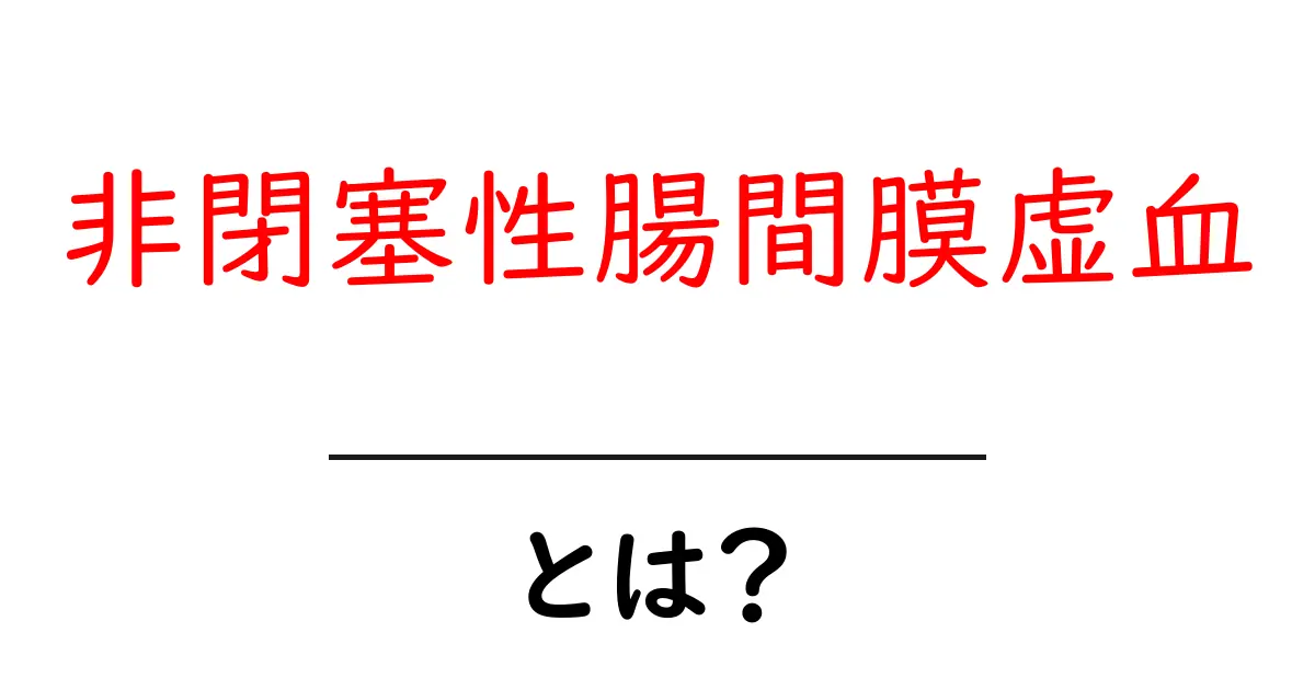非閉塞性腸間膜虚血とは？今すぐ知っておきたい基本と見分け方共起語・同意語・対義語も併せて解説！