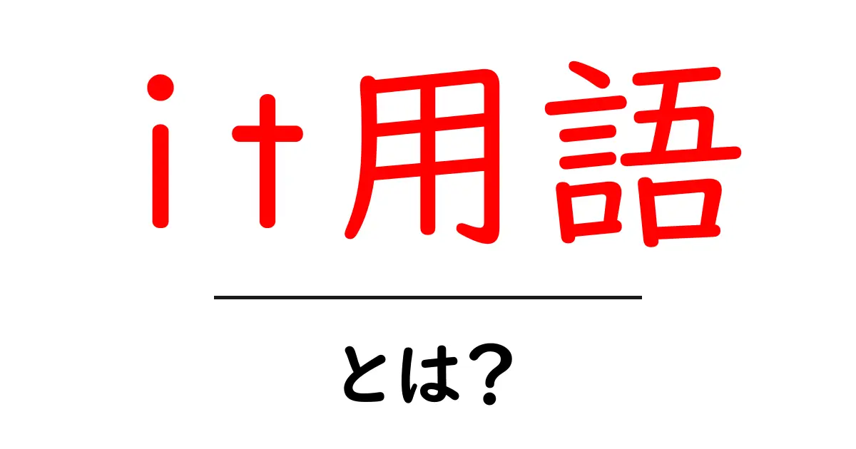 it用語・とは？初心者が押さえるIT用語の基礎ガイド共起語・同意語・対義語も併せて解説！