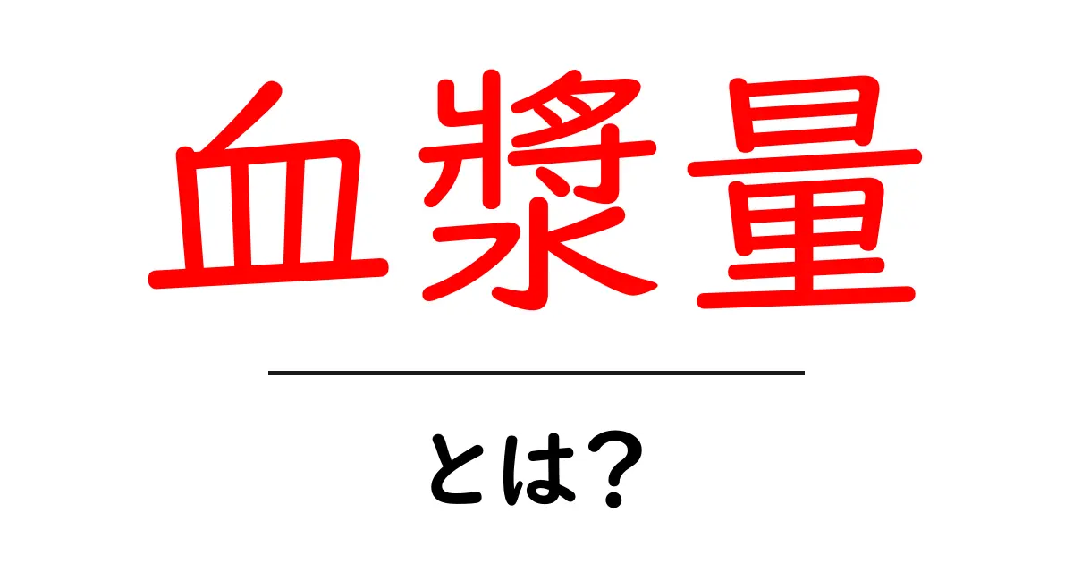 血漿量とは？初心者向けにやさしく解説する基礎ガイド共起語・同意語・対義語も併せて解説！
