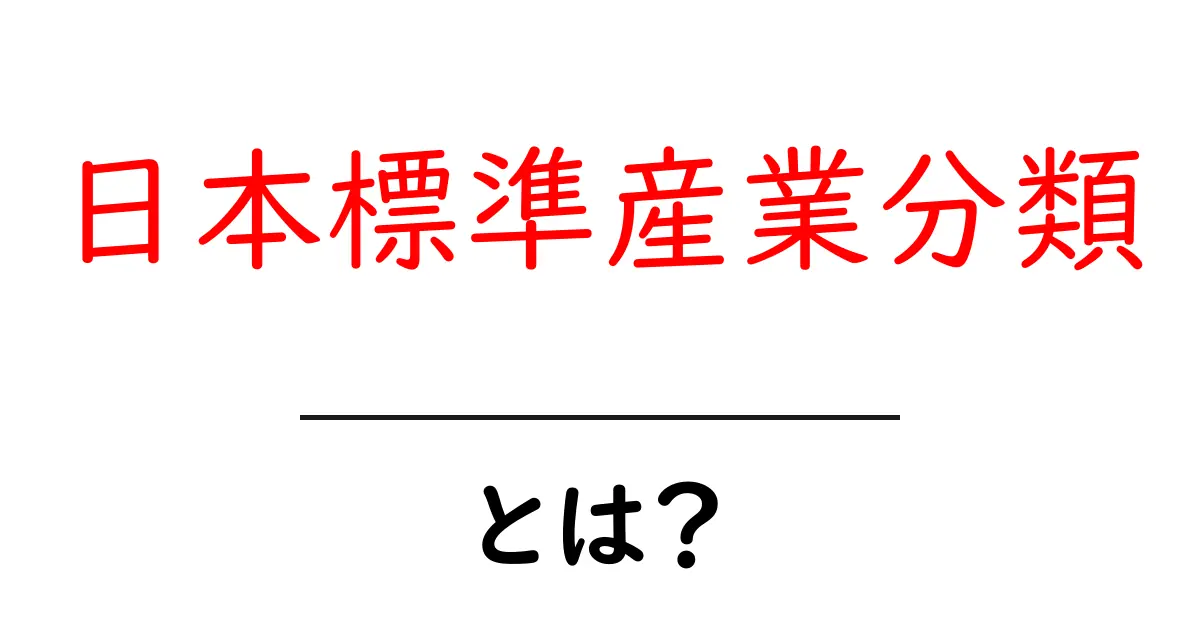 日本標準産業分類とは?初心者でも分かる基本と使い方ガイド共起語・同意語・対義語も併せて解説!