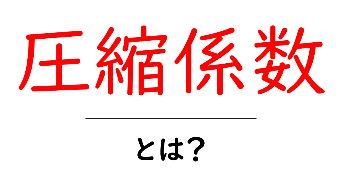 圧縮係数とは？初心者でもわかる基本と実生活への例共起語・同意語・対義語も併せて解説！