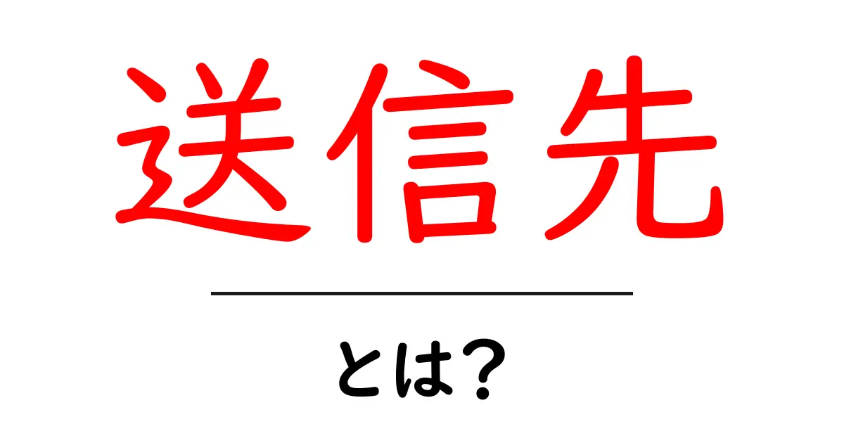 送信先・とは?初心者向けにやさしく解説:送信先の意味と使い方共起語・同意語・対義語も併せて解説!