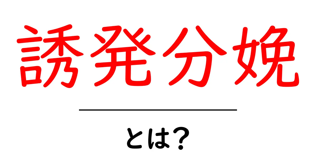 誘発分娩・とは？初めての妊娠で知っておく基本と選択肢をやさしく解説共起語・同意語・対義語も併せて解説！