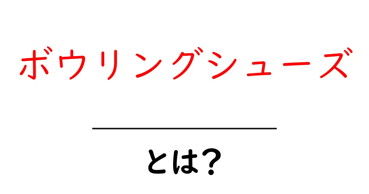 ボウリングシューズ・とは？初心者が知るべき基本と選び方のポイント共起語・同意語・対義語も併せて解説！