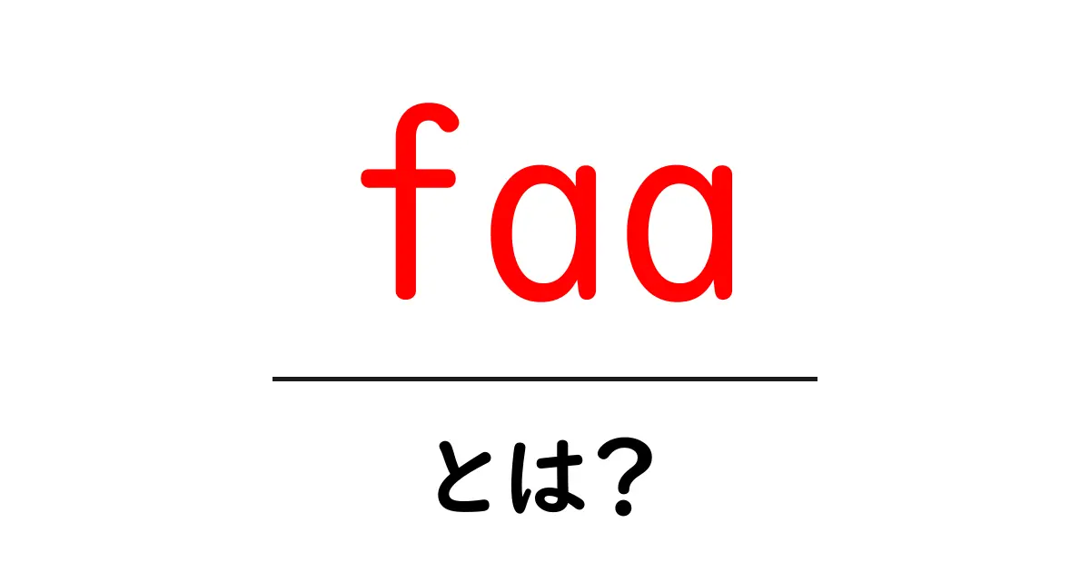 faa・とは？初心者が押さえる基礎と使い方ガイド共起語・同意語・対義語も併せて解説！