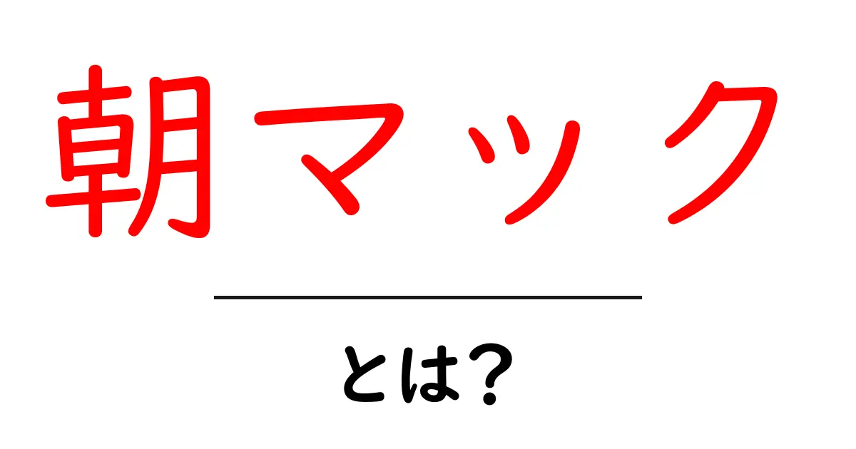 朝マックとは?朝の時間に楽しむマクドナルドの定番メニューガイド共起語・同意語・対義語も併せて解説!