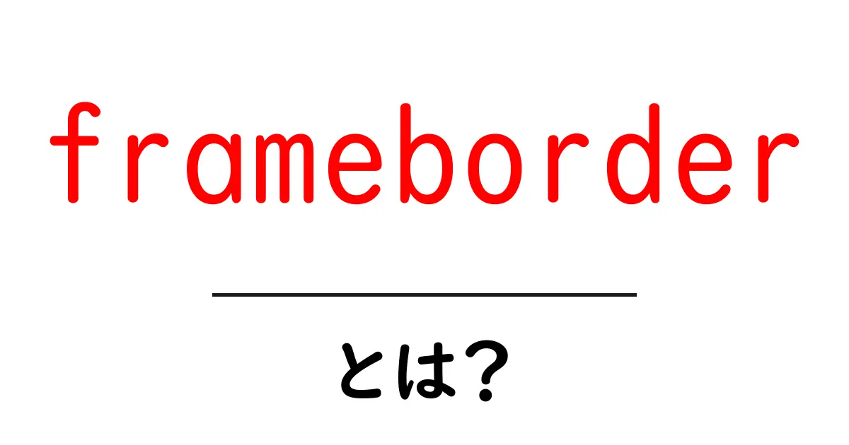 frameborderとは？初心者向けガイド：iframeの境界線を理解しよう共起語・同意語・対義語も併せて解説！