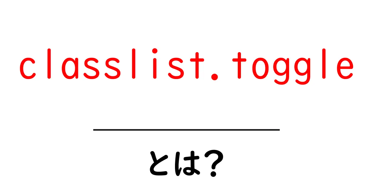 classlist.toggleとは?初心者向け使い方と実例ガイド共起語・同意語・対義語も併せて解説!
