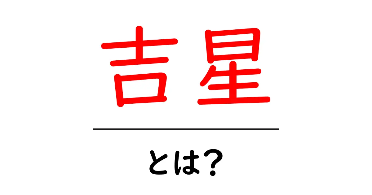 吉星・とは?初心者にも分かる基本ガイド共起語・同意語・対義語も併せて解説!