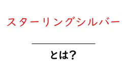 スターリングシルバーとは？初心者向けの特長・見分け方・選び方ガイド共起語・同意語・対義語も併せて解説！