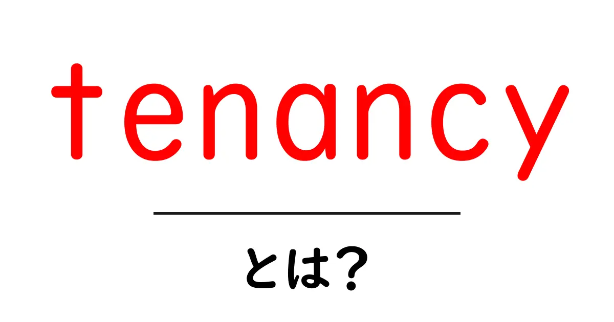 tenancyとは?初心者向け完全ガイド:賃貸契約の基本をやさしく解説共起語・同意語・対義語も併せて解説!
