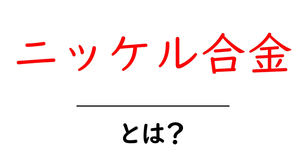 ニッケル合金・とは？初心者向けにわかりやすく解説する基本ガイド共起語・同意語・対義語も併せて解説！