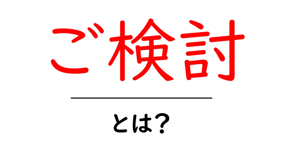 ご検討・とは?初心者にも分かる意味と使い方ガイド共起語・同意語・対義語も併せて解説!