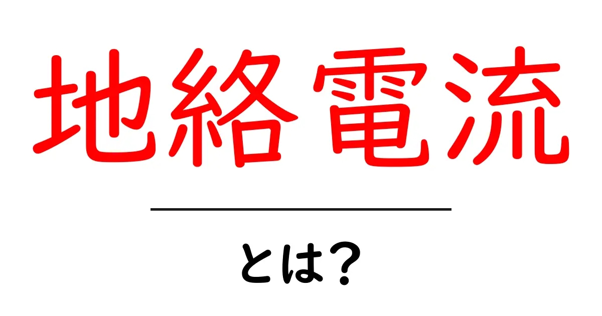 地絡電流・とは？初心者のためのやさしい解説と安全対策共起語・同意語・対義語も併せて解説！