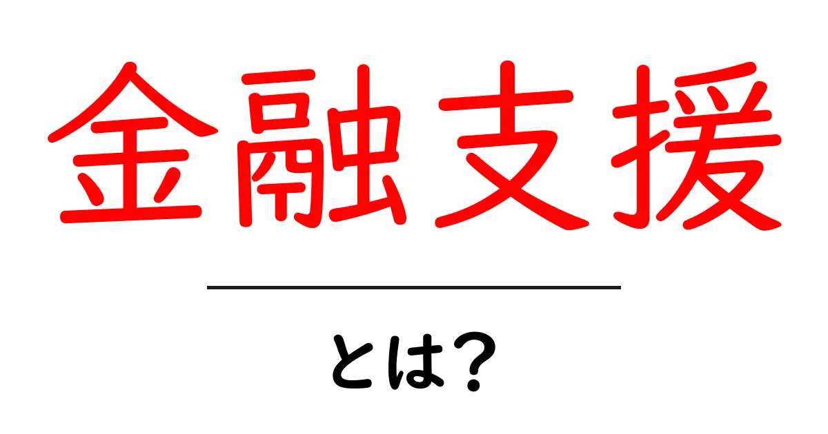 金融支援とは？初心者でもわかる金融支援の基本と活用術共起語・同意語・対義語も併せて解説！