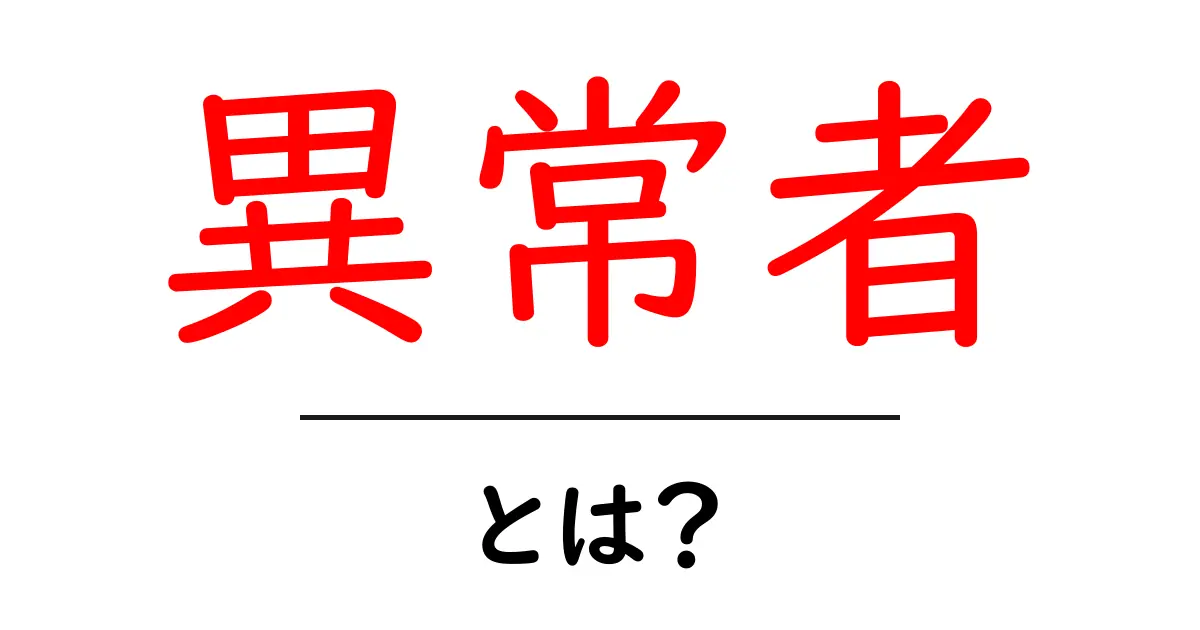 異常者とは？初心者にも分かる意味と使い方を解説共起語・同意語・対義語も併せて解説！