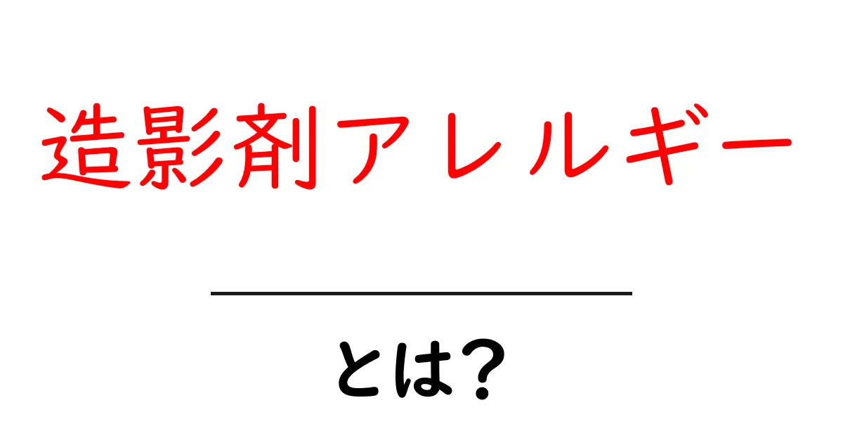 造影剤アレルギー・とは?初心者向けガイド 原因・症状・対処法をやさしく解説共起語・同意語・対義語も併せて解説!