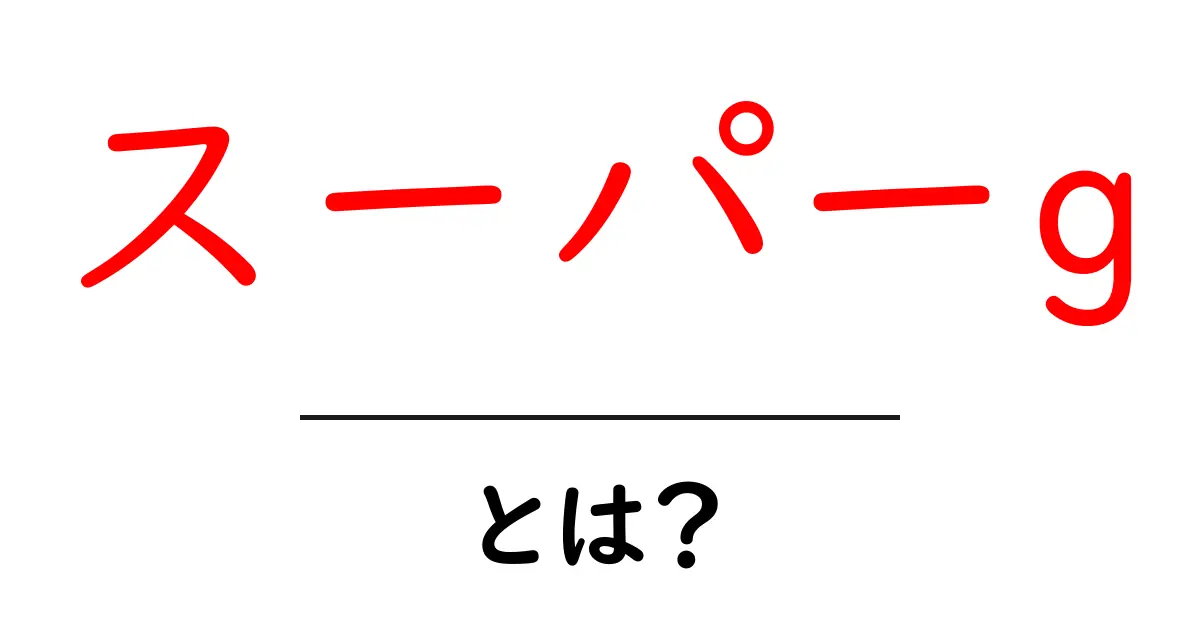 スーパーg・とは?初心者のための基礎解説と使い方ガイド共起語・同意語・対義語も併せて解説!