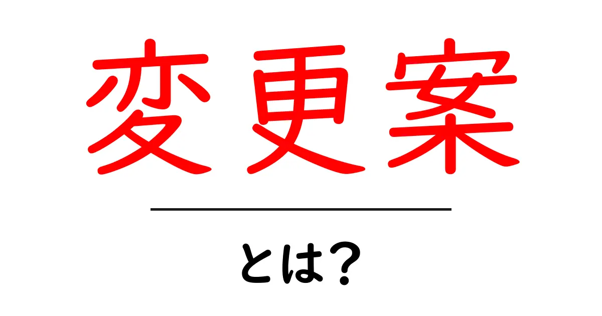 変更案・とは？初心者にも分かる使い方ガイド共起語・同意語・対義語も併せて解説！