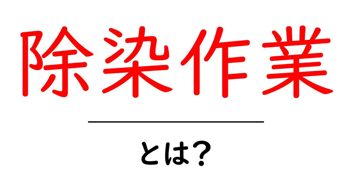 除染作業とは？初心者でもわかる基本ガイド共起語・同意語・対義語も併せて解説！