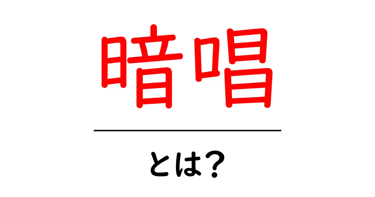 暗唱・とは？初心者が知っておくべき基本ガイド共起語・同意語・対義語も併せて解説！