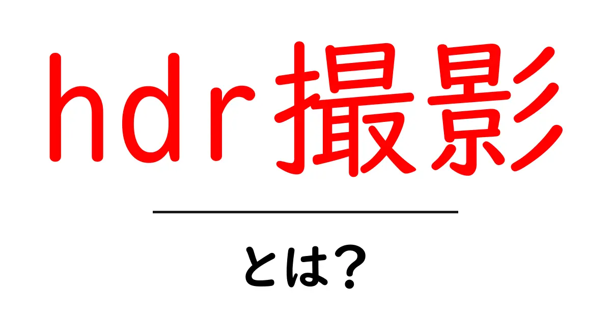 hdr撮影とは?初心者でも分かる基本と実践テクニック共起語・同意語・対義語も併せて解説!