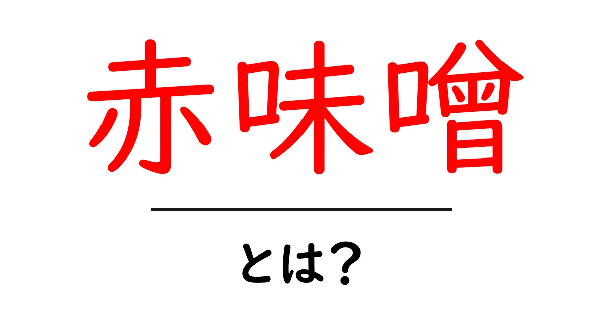 赤味噌・とは？初心者が知っておく基本と美味しい使い方共起語・同意語・対義語も併せて解説！