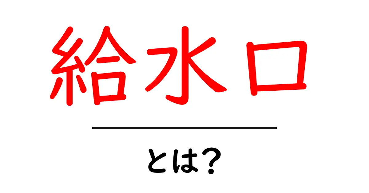 給水口・とは?初心者にもわかる丁寧ガイド:家庭の水回りを守る基本知識共起語・同意語・対義語も併せて解説!