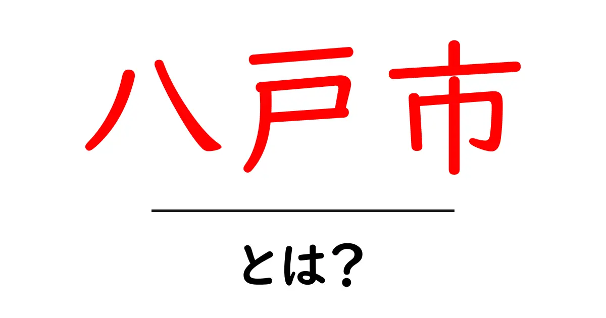 八戸市・とは?初心者にもわかる魅力と特徴を解説共起語・同意語・対義語も併せて解説!