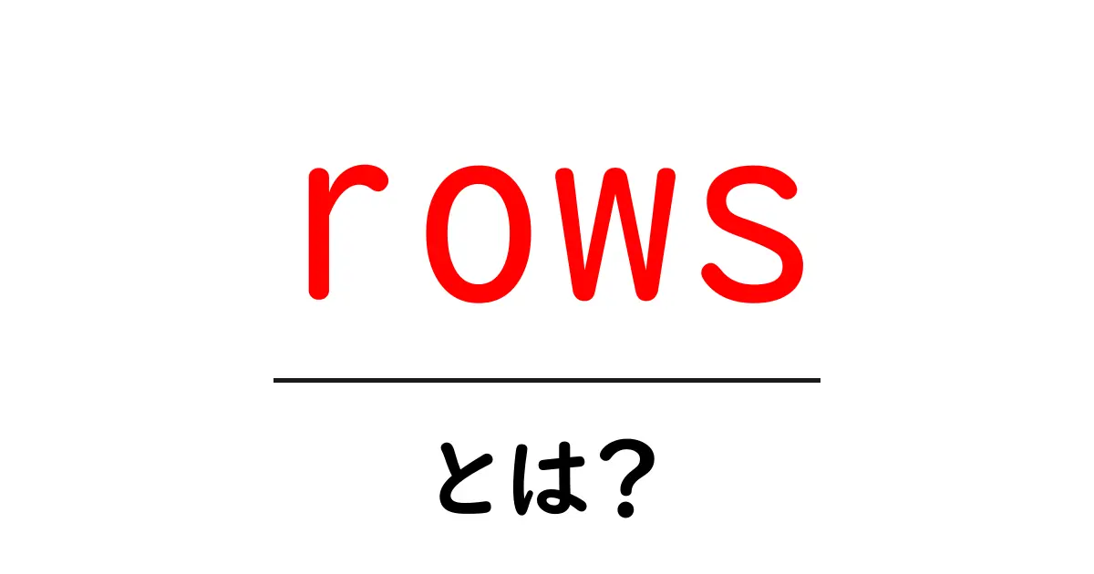 rows・とは?初心者にもやさしいデータの行の意味を解説共起語・同意語・対義語も併せて解説!