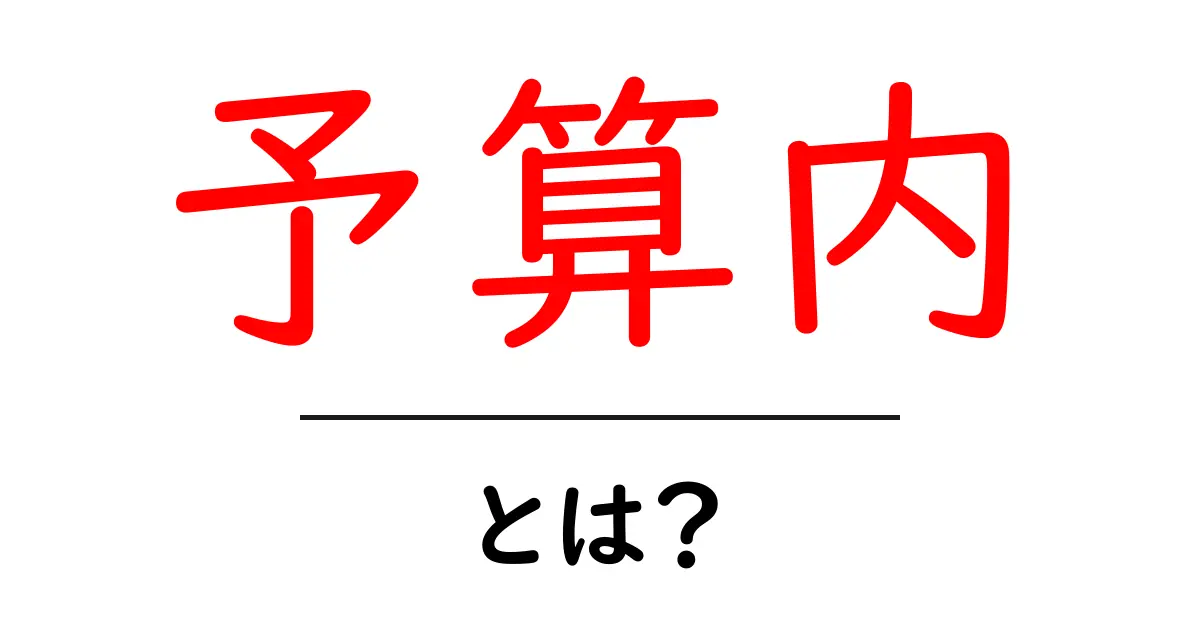 予算内・とは?初心者にも分かる予算内の基本と活用法共起語・同意語・対義語も併せて解説!