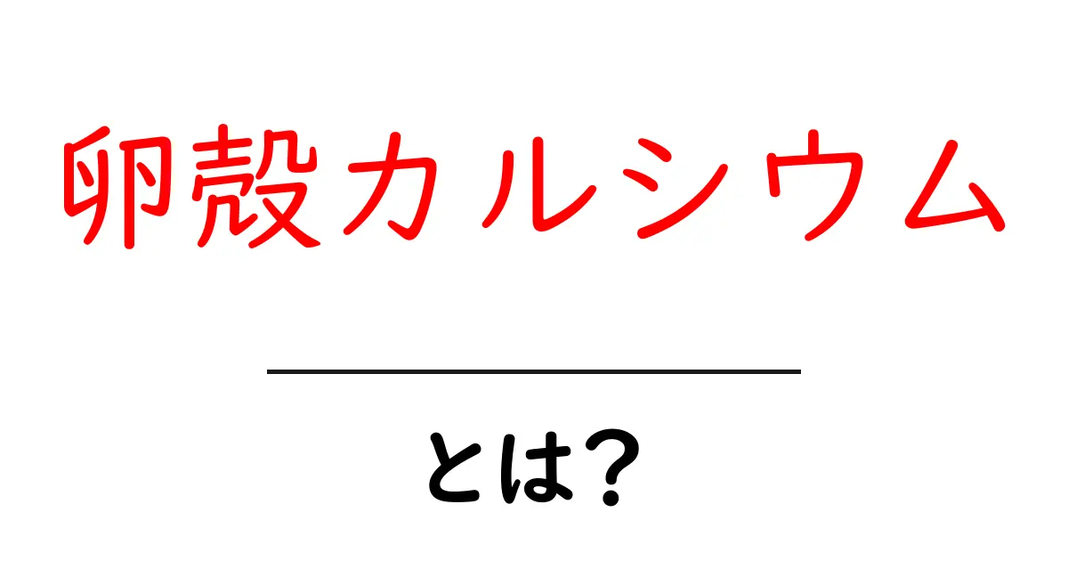 卵殻カルシウム・とは?初心者にもわかる基本解説と使い方共起語・同意語・対義語も併せて解説!