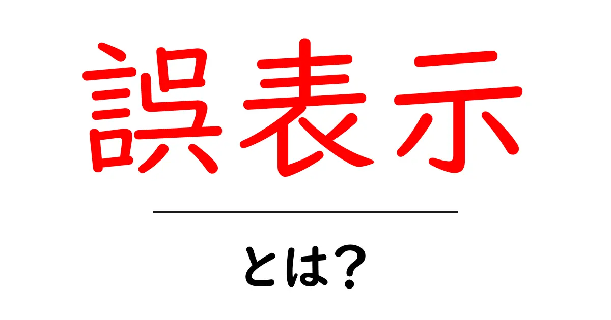 誤表示・とは？初心者が押さえる基本と見分け方共起語・同意語・対義語も併せて解説！