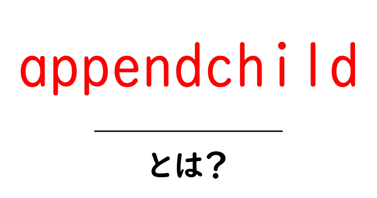 appendchildとは？初心者向け使い方ガイド共起語・同意語・対義語も併せて解説！