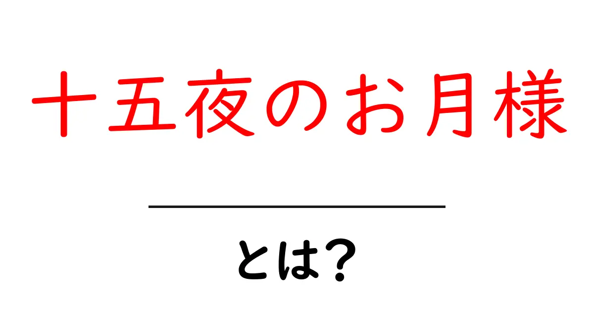 十五夜のお月様・とは？初心者でもわかるお月見の基本と楽しみ方共起語・同意語・対義語も併せて解説！
