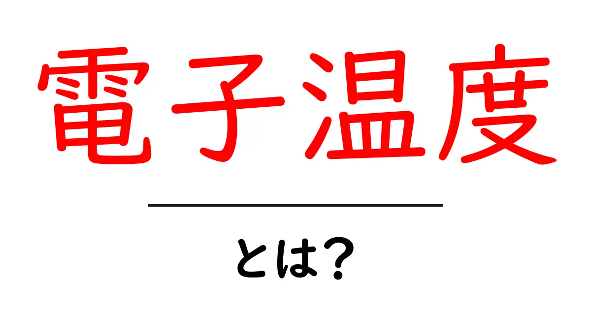 電子温度・とは?初心者にもわかる基礎解説共起語・同意語・対義語も併せて解説!