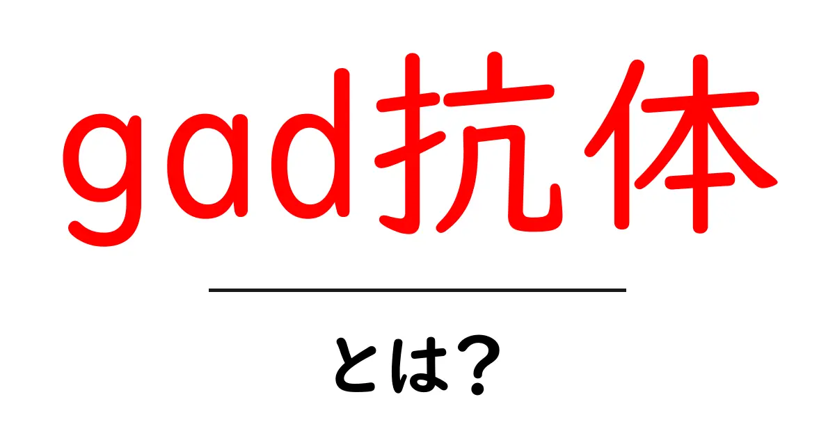 gad抗体とは?初心者にも分かる基礎ガイド共起語・同意語・対義語も併せて解説!