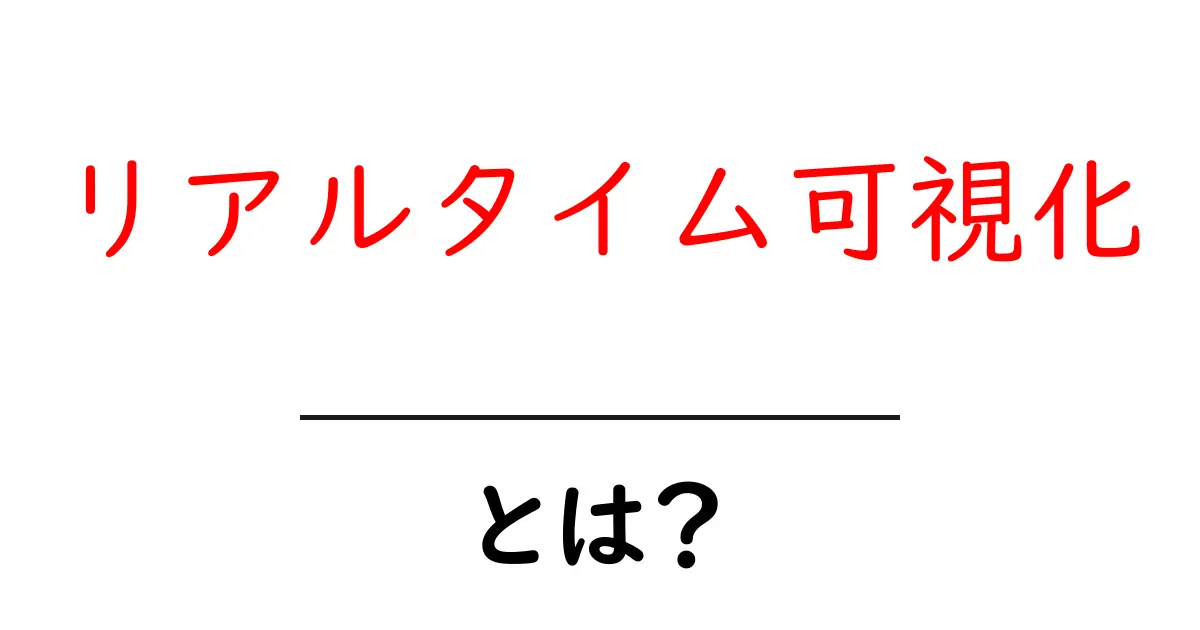 リアルタイム可視化とは？初心者向けにわかりやすく解説する実践ガイド共起語・同意語・対義語も併せて解説！
