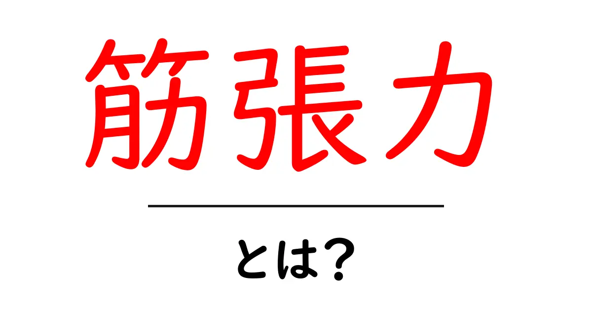筋張力・とは?初心者でもわかる基礎と日常での見分け方共起語・同意語・対義語も併せて解説!