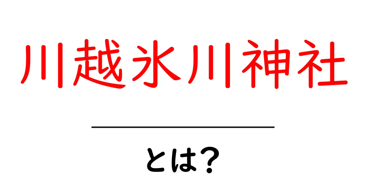 川越氷川神社・とは？ 縁結びの祈願と歴史を解説共起語・同意語・対義語も併せて解説！