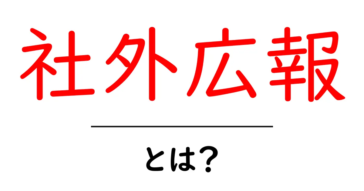 社外広報・とは？ 初心者のための基本と実践ガイド共起語・同意語・対義語も併せて解説！