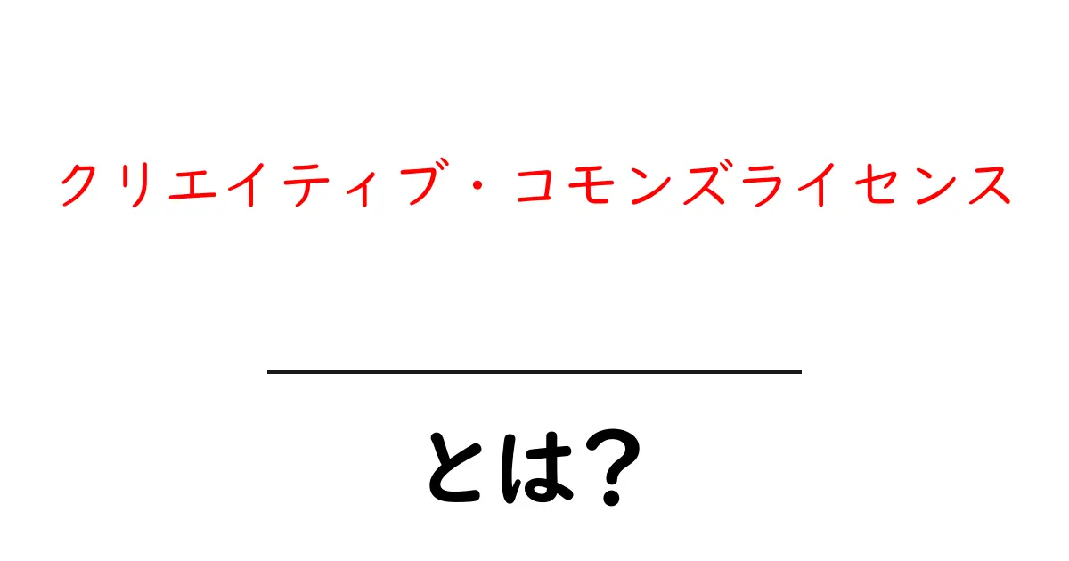 クリエイティブ・コモンズライセンスとは?初心者でも分かる使い方ガイド共起語・同意語・対義語も併せて解説!