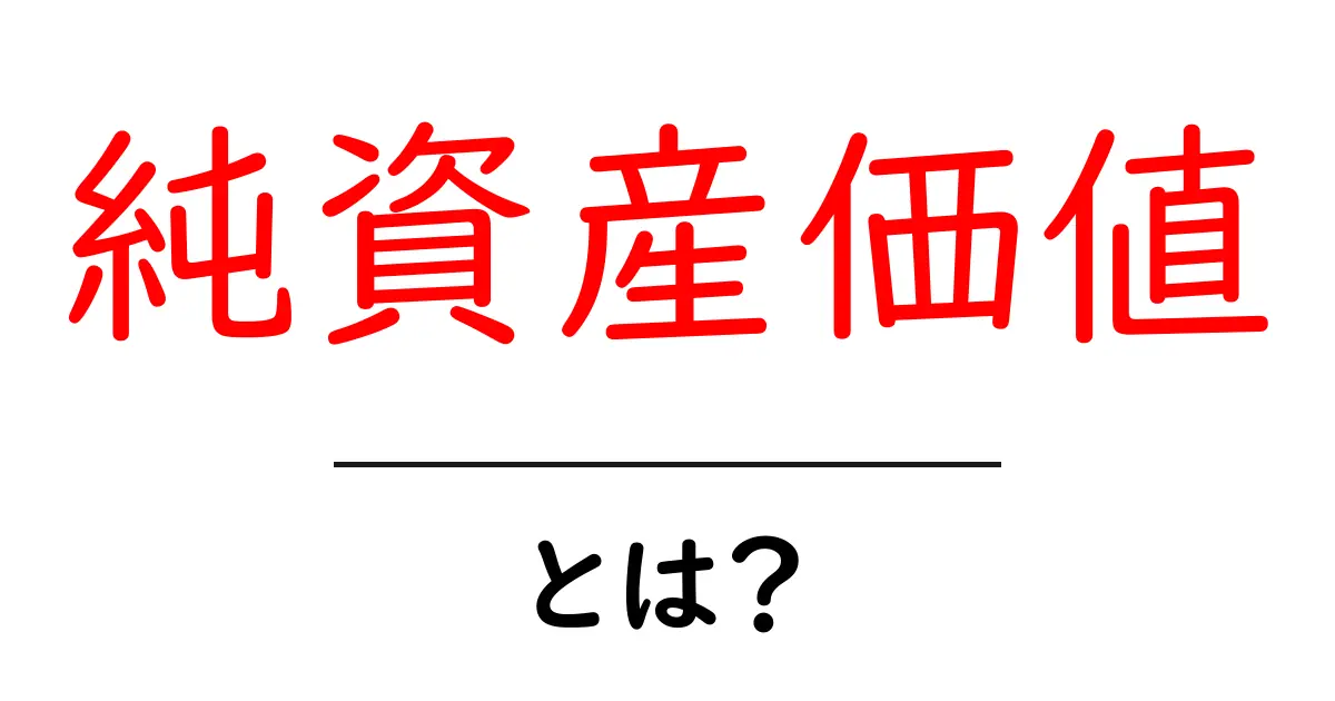 純資産価値・とは？初心者でも分かる意味と計算の基本共起語・同意語・対義語も併せて解説！